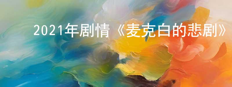 ﻿陈洪浪发布﻿2021年剧情《麦克白的悲剧》BD中英双字迅雷下载_电影天堂